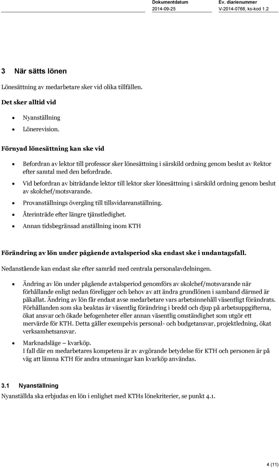 Vid befordran av biträdande lektor till lektor sker lönesättning i särskild ordning genom beslut av skolchef/motsvarande. Provanställnings övergång till tillsvidareanställning.