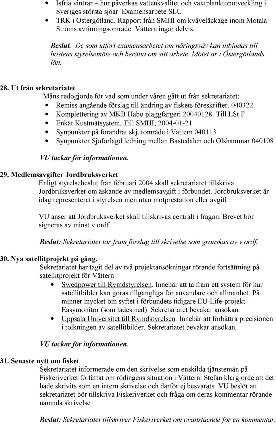 De som utfört examensarbetet om näringsväv kan inbjudas till höstens styrelsemöte och berätta om sitt arbete. Mötet är i Östergötlands län. 28.