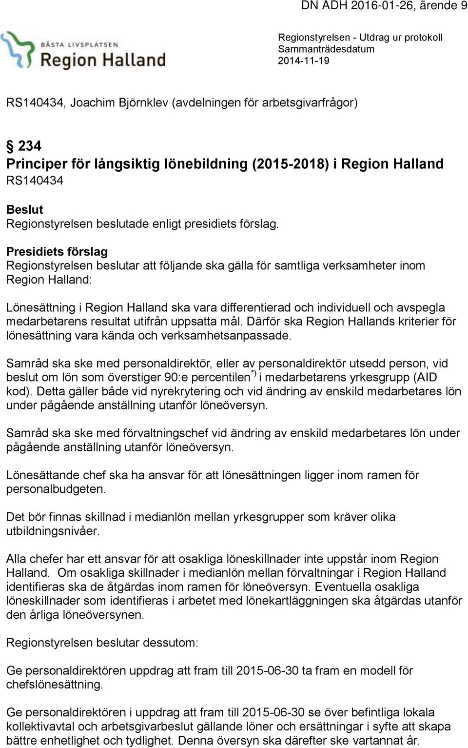 Presidiets förslag Regionstyrelsen beslutar att följande ska gälla för samtliga verksamheter inom Region Halland: Lönesättning i Region Halland ska vara differentierad och individuell och avspegla