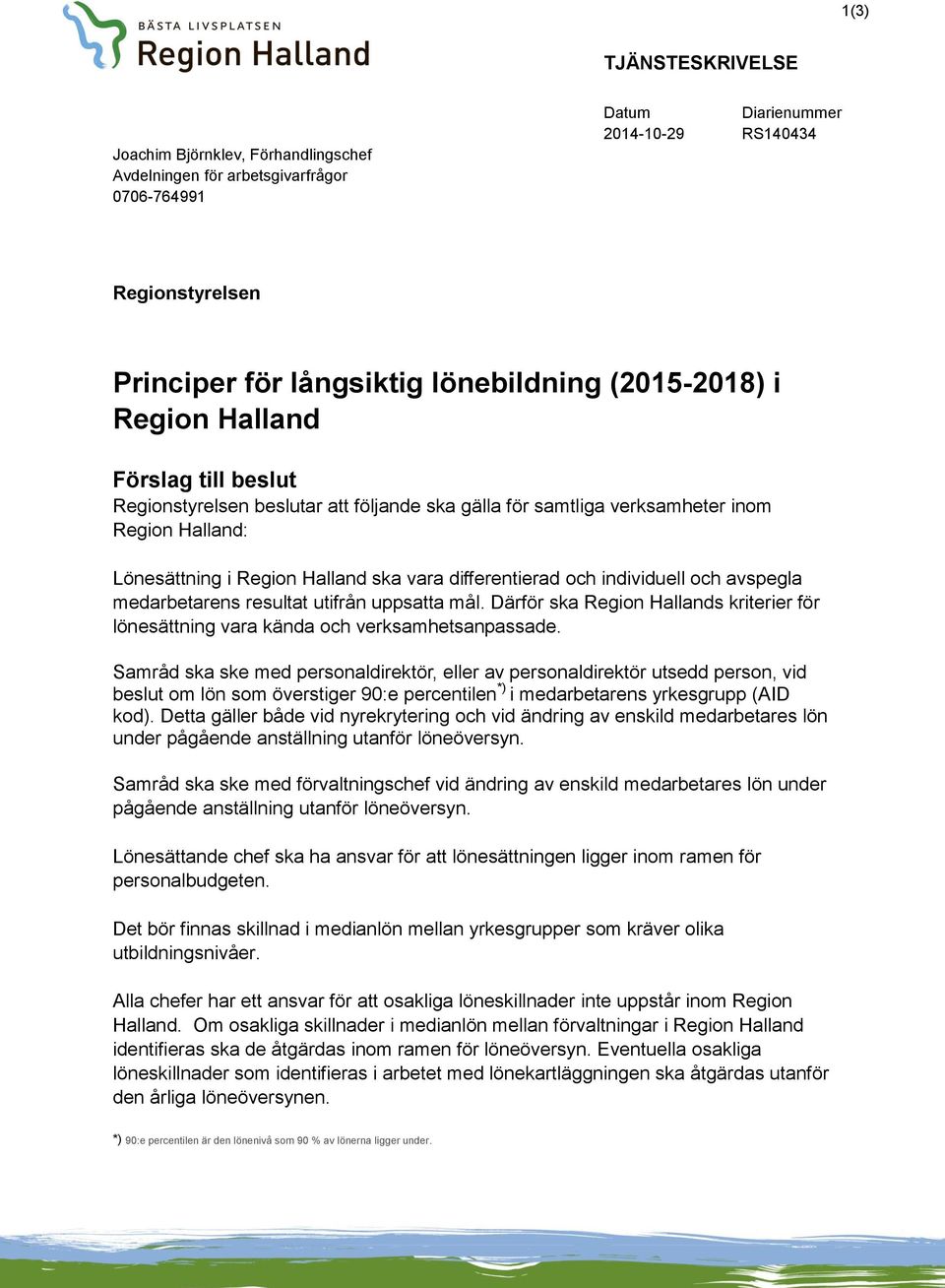 differentierad och individuell och avspegla medarbetarens resultat utifrån uppsatta mål. Därför ska Region Hallands kriterier för lönesättning vara kända och verksamhetsanpassade.