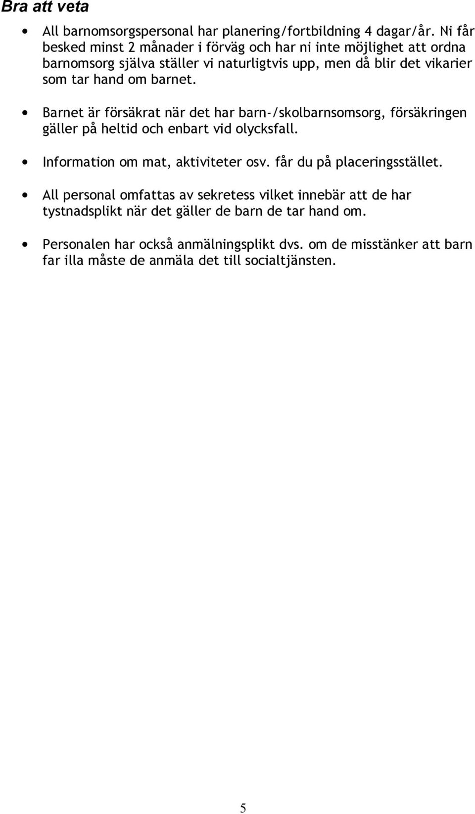 barnet. Barnet är försäkrat när det har barn-/skolbarnsomsorg, försäkringen gäller på heltid och enbart vid olycksfall. Information om mat, aktiviteter osv.