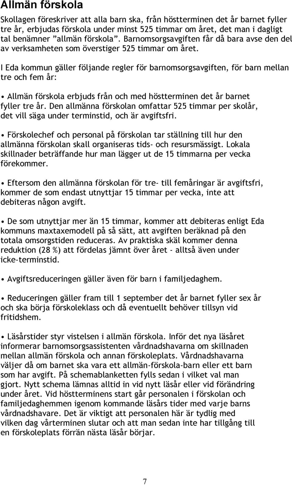 I Eda kommun gäller följande regler för barnomsorgsavgiften, för barn mellan tre och fem år: Allmän förskola erbjuds från och med höstterminen det år barnet fyller tre år.