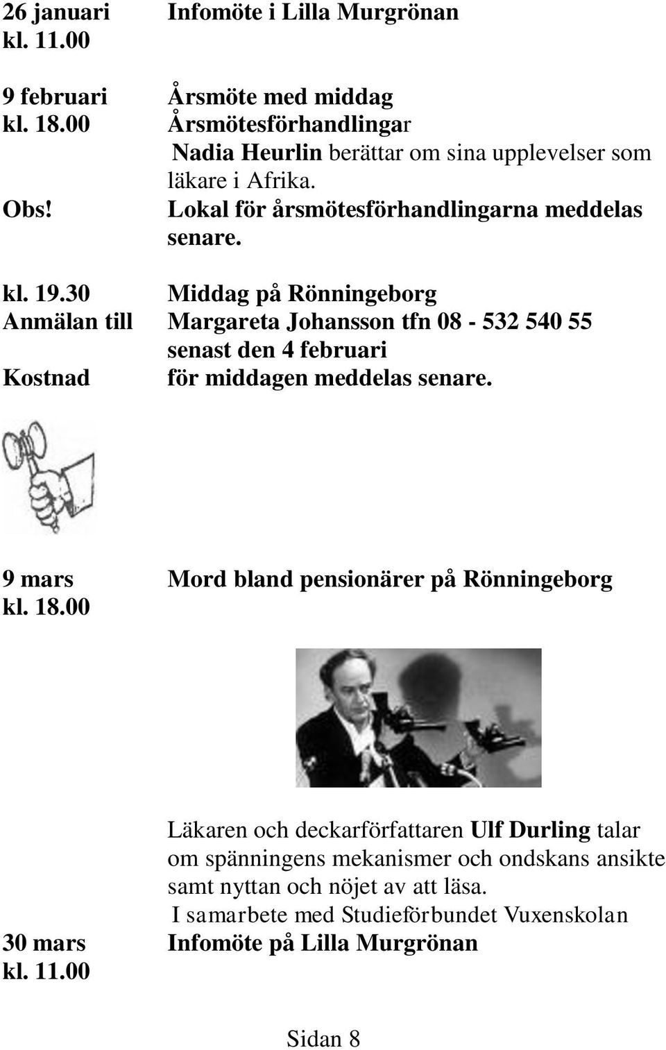 30 Middag på Rönningeborg Anmälan till Margareta Johansson tfn 08-532 540 55 senast den 4 februari Kostnad för middagen meddelas senare.