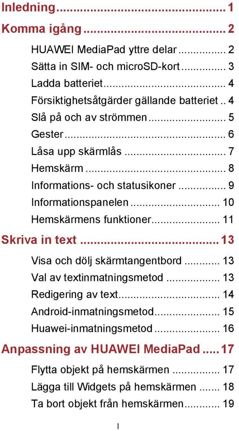 .. 11 Skriva in text... 13 Visa och dölj skärmtangentbord... 13 Val av textinmatningsmetod... 13 Redigering av text... 14 Android-inmatningsmetod.