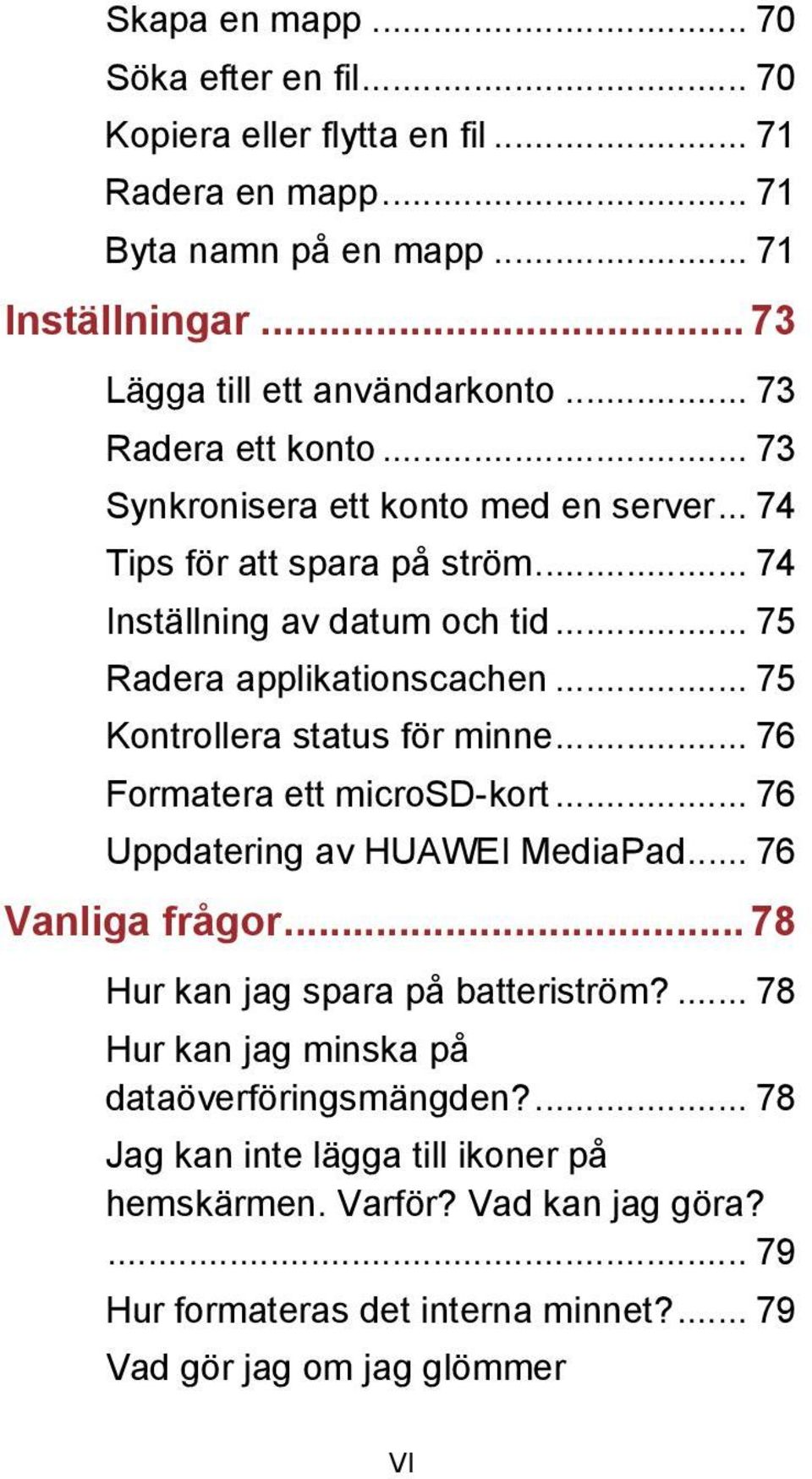 .. 75 Kontrollera status för minne... 76 Formatera ett microsd-kort... 76 Uppdatering av HUAWEI MediaPad... 76 Vanliga frågor... 78 Hur kan jag spara på batteriström?