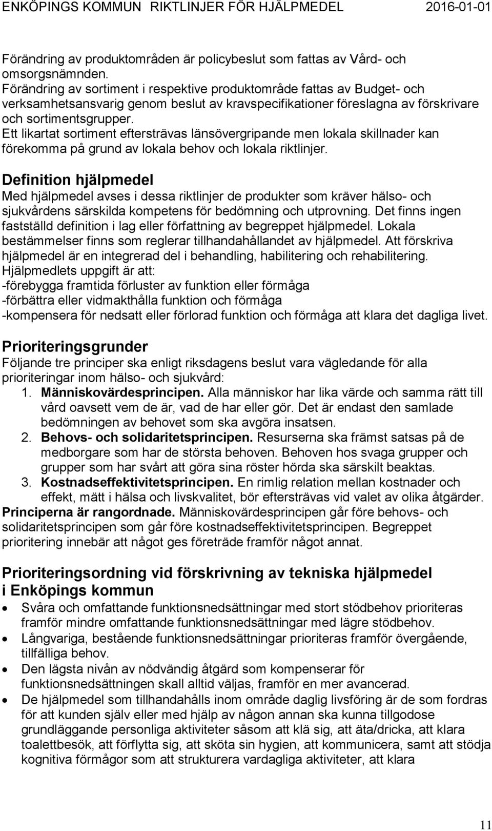 Ett likartat sortiment eftersträvas länsövergripande men lokala skillnader kan förekomma på grund av lokala behov och lokala riktlinjer.