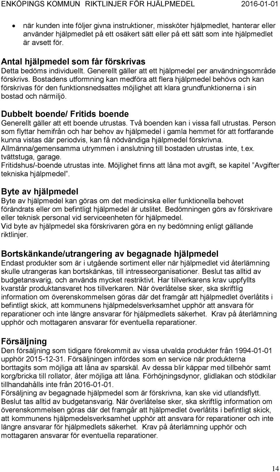 Bostadens utformning kan medföra att flera hjälpmedel behövs och kan förskrivas för den funktionsnedsattes möjlighet att klara grundfunktionerna i sin bostad och närmiljö.