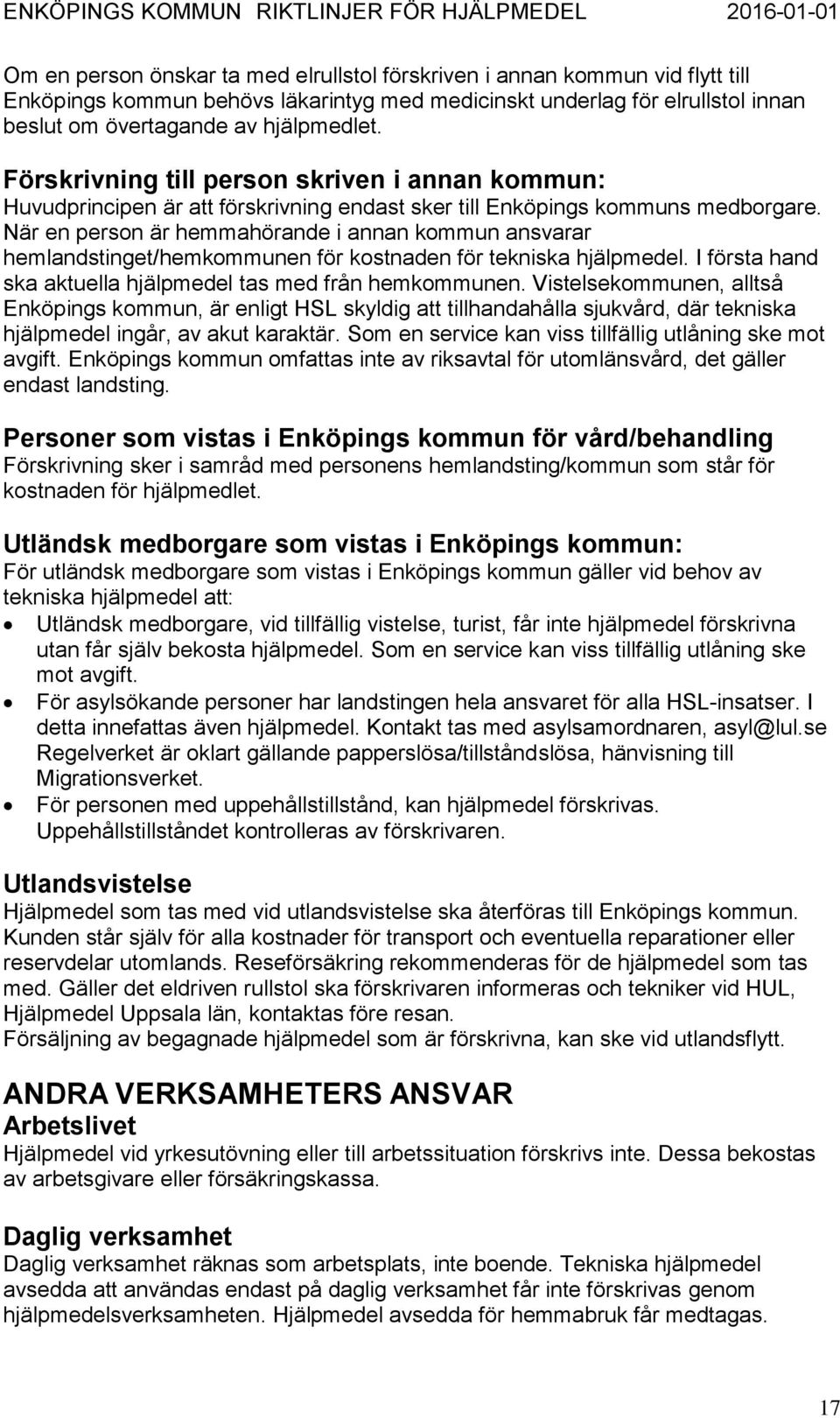 När en person är hemmahörande i annan kommun ansvarar hemlandstinget/hemkommunen för kostnaden för tekniska hjälpmedel. I första hand ska aktuella hjälpmedel tas med från hemkommunen.