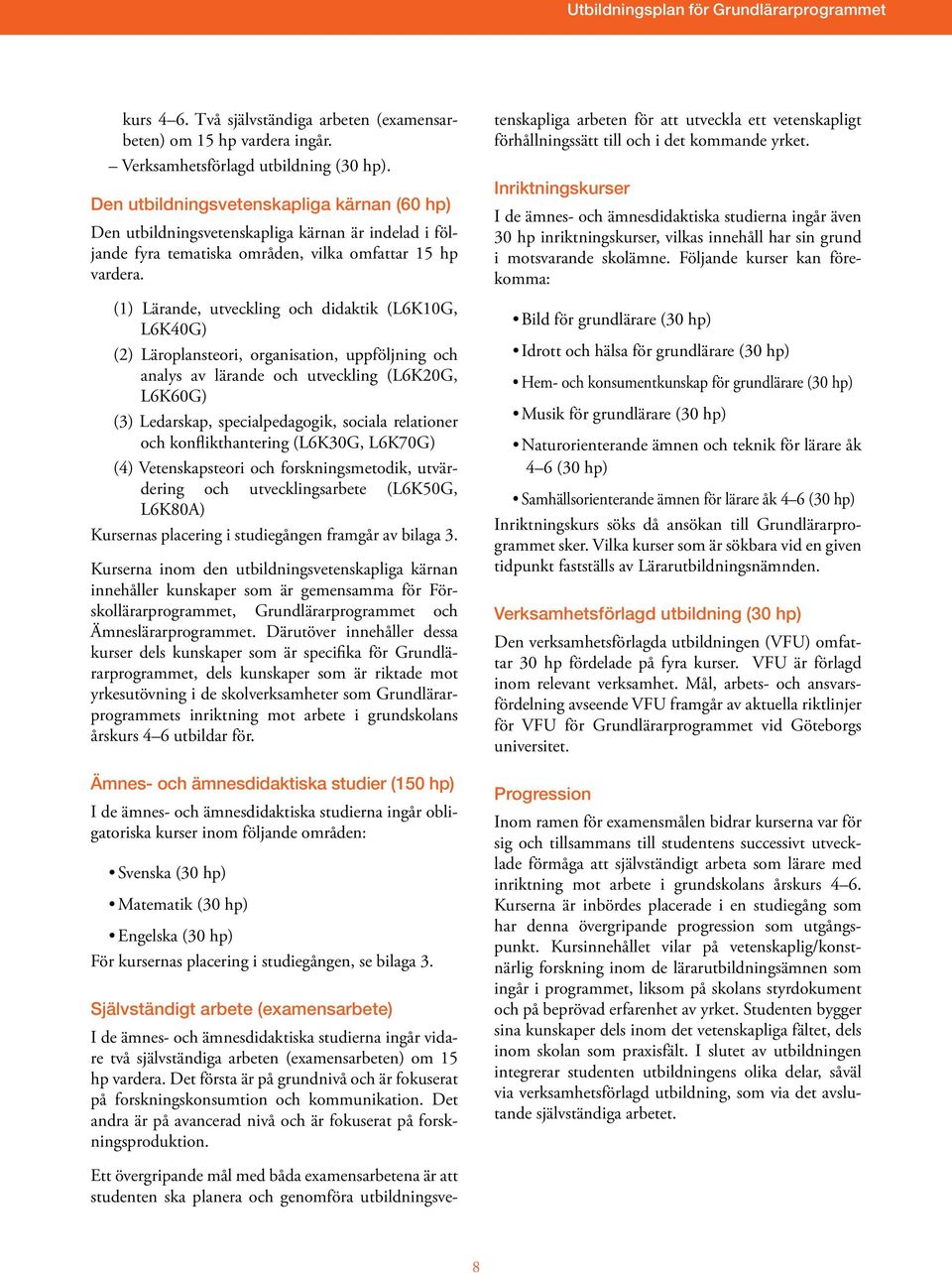 (1) Lärande, utveckling och didaktik (L6K10G, L6K40G) (2) Läroplansteori, organisation, uppföljning och analys av lärande och utveckling (L6K20G, L6K60G) (3) Ledarskap, specialpedagogik, sociala