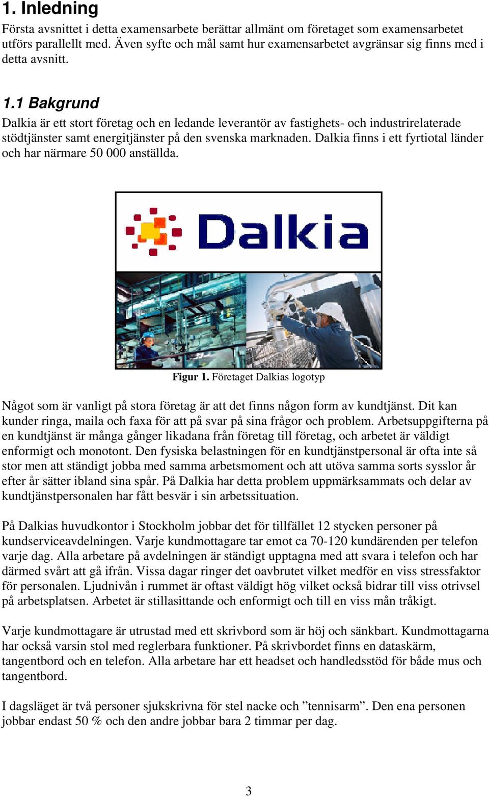 1 Bakgrund Dalkia är ett stort företag och en ledande leverantör av fastighets- och industrirelaterade stödtjänster samt energitjänster på den svenska marknaden.