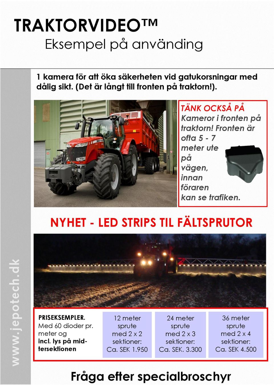 Fronten är ofta 5-7 meter ute på vägen, innan föraren kan se trafiken. NYHET - LED STRIPS TIL FÄLTSPRUTOR PRISEKSEMPLER.