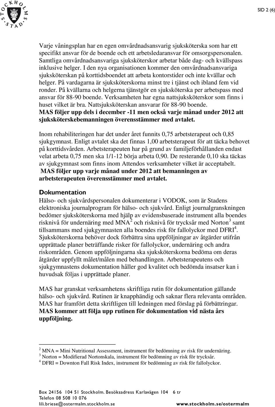 I den nya organisationen kommer den omvårdnadsansvariga sjuksköterskan på korttidsboendet att arbeta kontorstider och inte kvällar och helger.