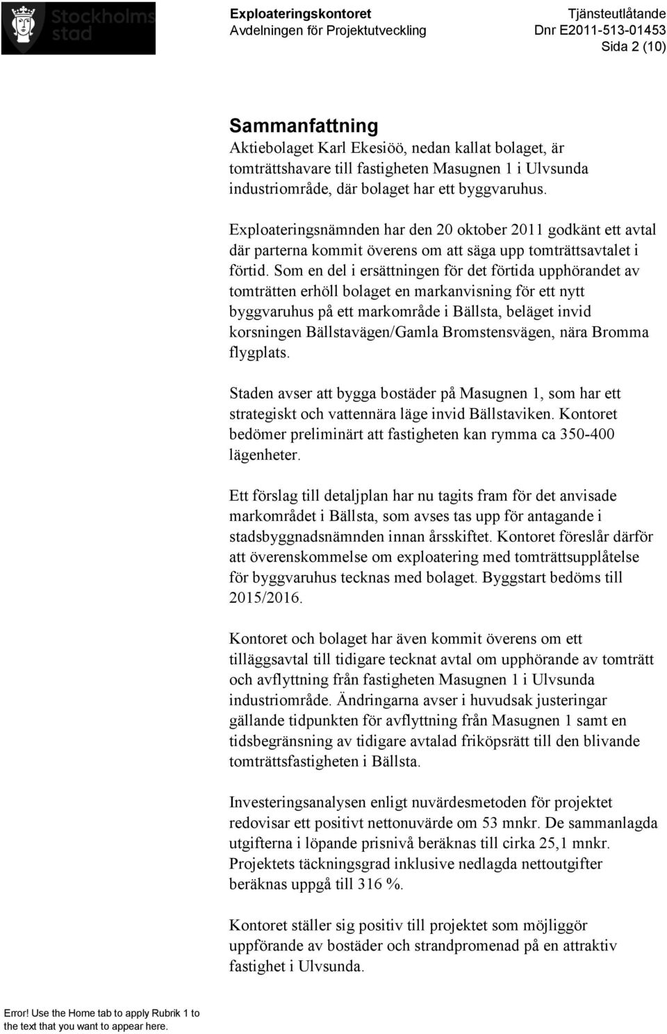 Som en del i ersättningen för det förtida upphörandet av tomträtten erhöll bolaget en markanvisning för ett nytt byggvaruhus på ett markområde i Bällsta, beläget invid korsningen Bällstavägen/Gamla