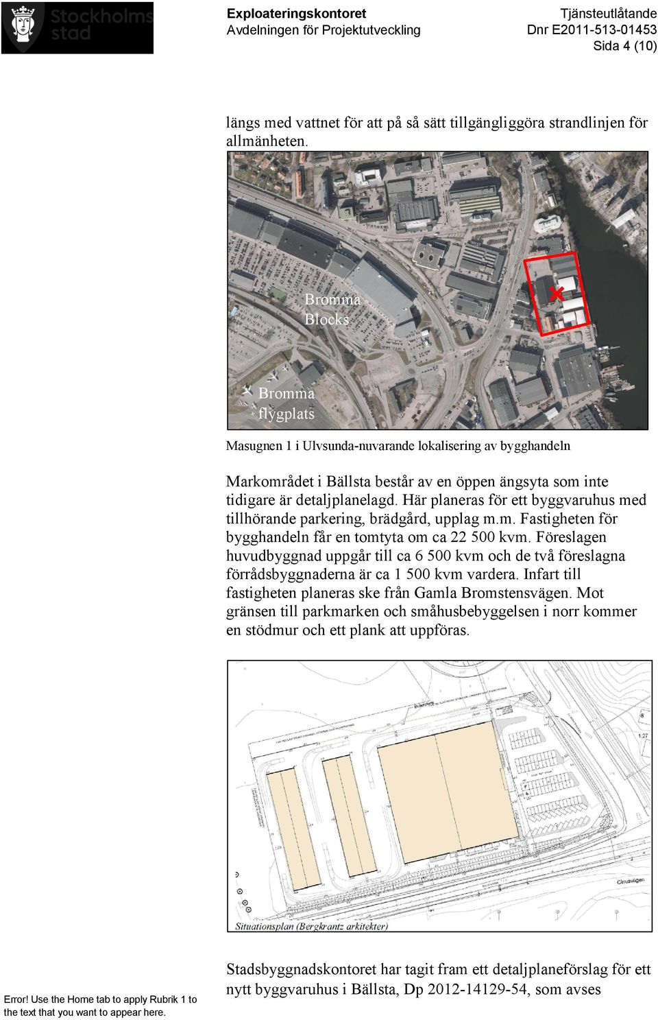 Här planeras för ett byggvaruhus med tillhörande parkering, brädgård, upplag m.m. Fastigheten för bygghandeln får en tomtyta om ca 22 500 kvm.