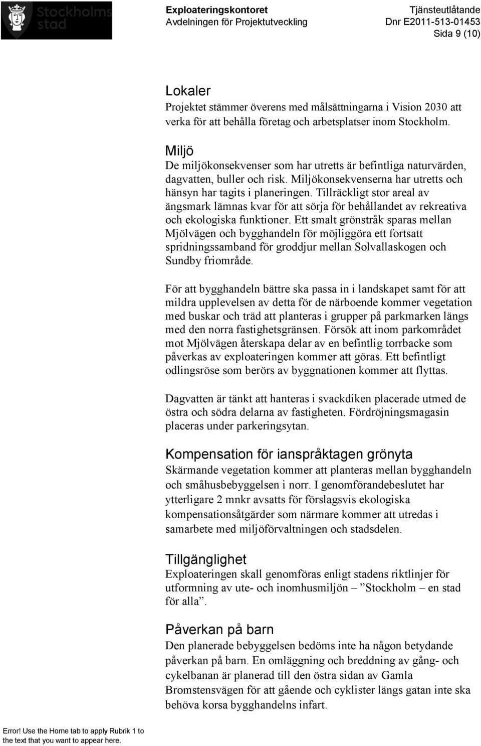 Tillräckligt stor areal av ängsmark lämnas kvar för att sörja för behållandet av rekreativa och ekologiska funktioner.