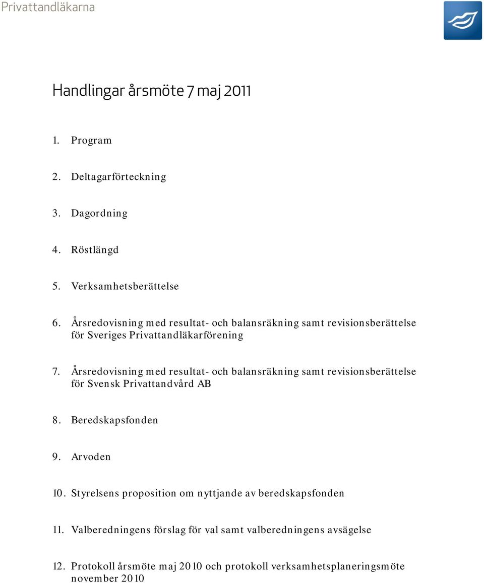 Årsredovisning med resultat- och balansräkning samt revisionsberättelse för Svensk Privattandvård AB 8. Beredskapsfonden 9. Arvoden 10.