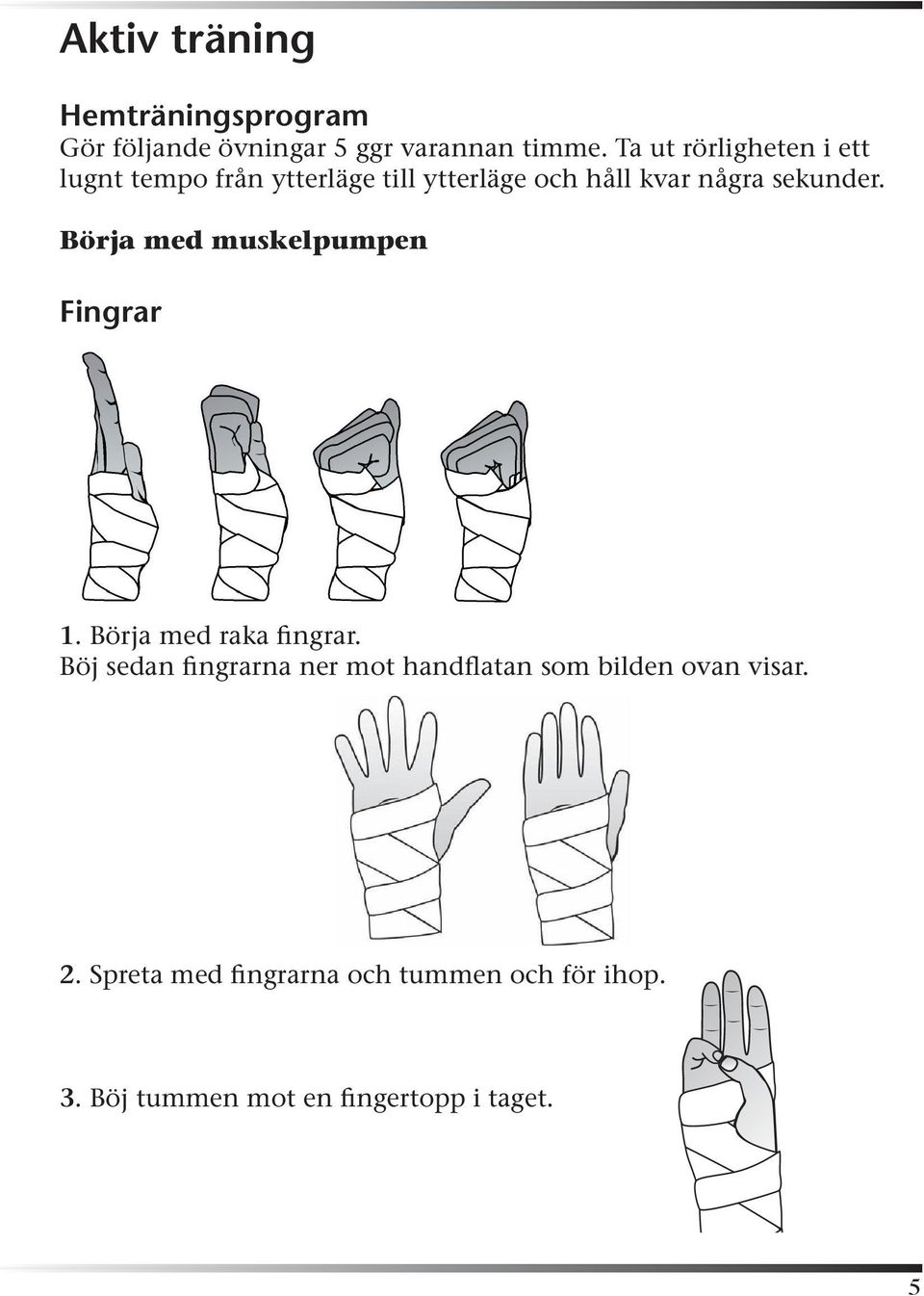 Börja med muskelpumpen Fingrar 1. Börja med raka fingrar.