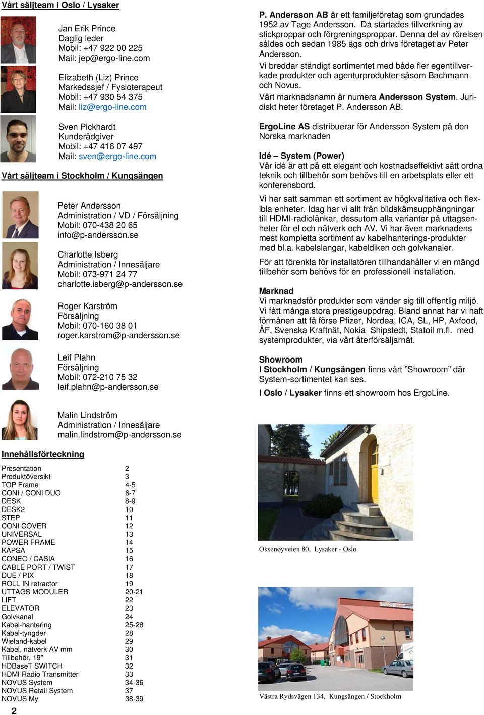 com Vårt säljteam i Stockholm / Kungsängen Peter Andersson Administration / VD / Försäljning Mobil: 070-438 20 65 info@p-andersson.