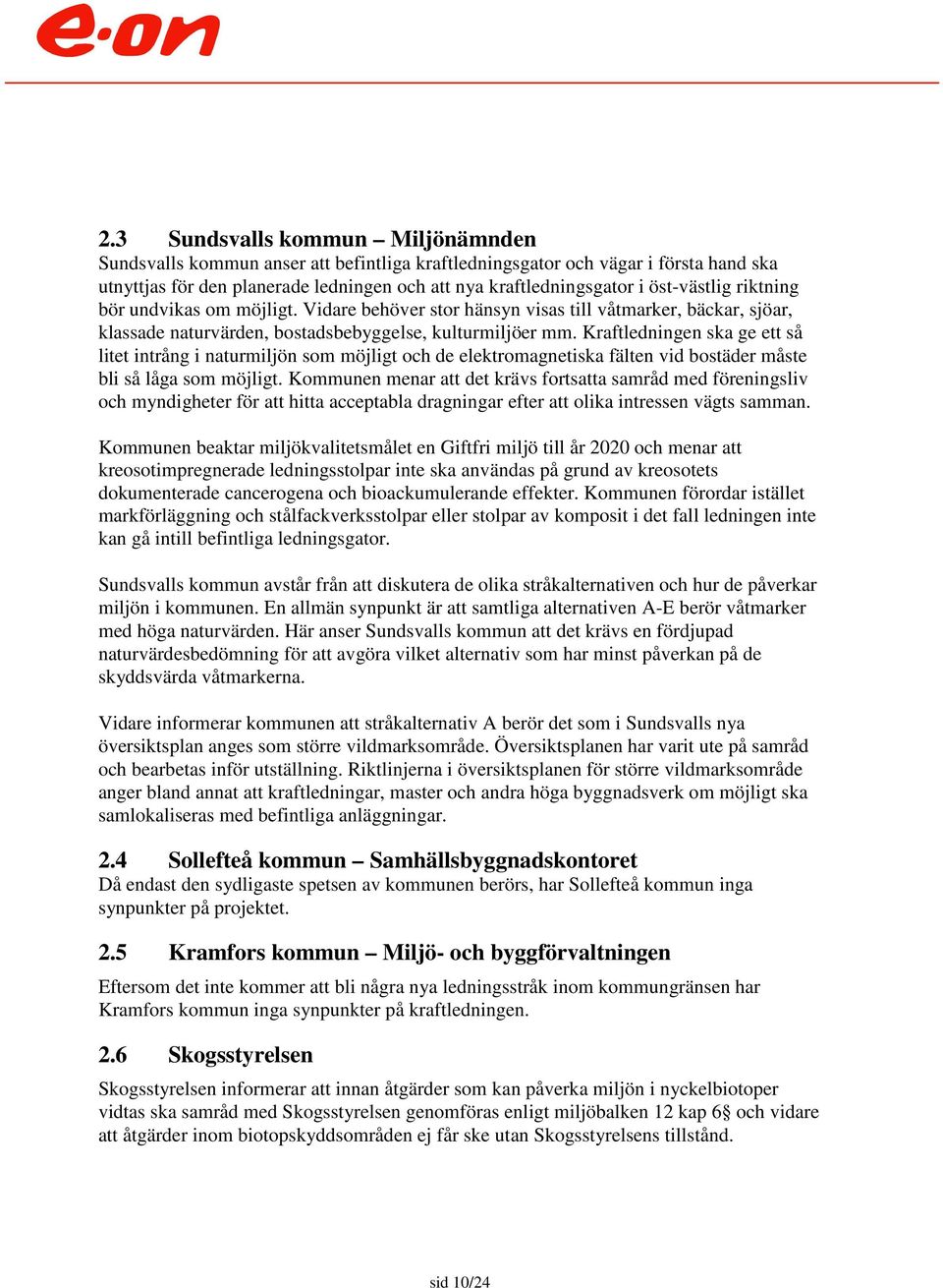 Kraftledningen ska ge ett så litet intrång i naturmiljön som möjligt och de elektromagnetiska fälten vid bostäder måste bli så låga som möjligt.