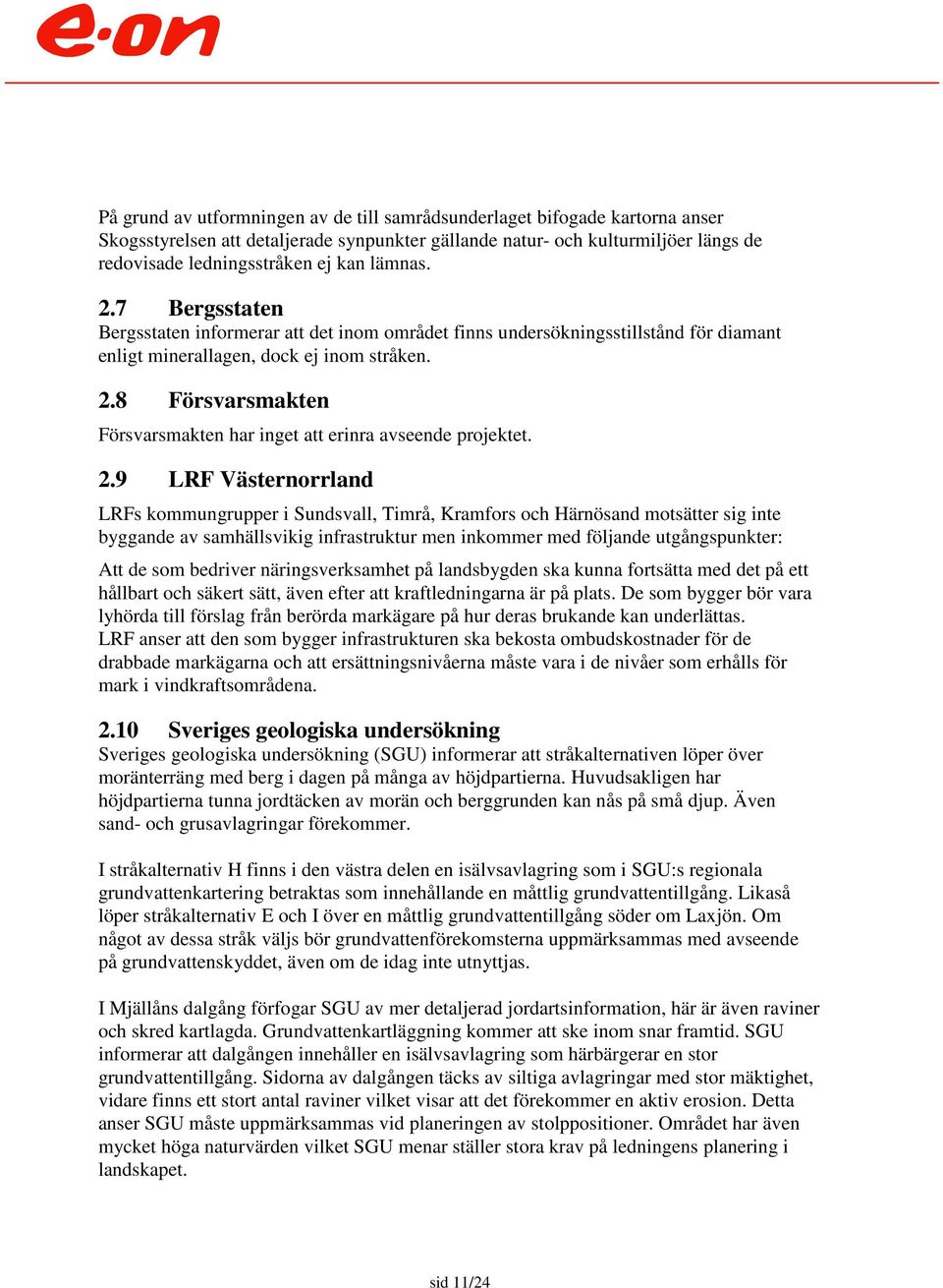 2.9 LRF Västernorrland LRFs kommungrupper i Sundsvall, Timrå, Kramfors och Härnösand motsätter sig inte byggande av samhällsvikig infrastruktur men inkommer med följande utgångspunkter: Att de som