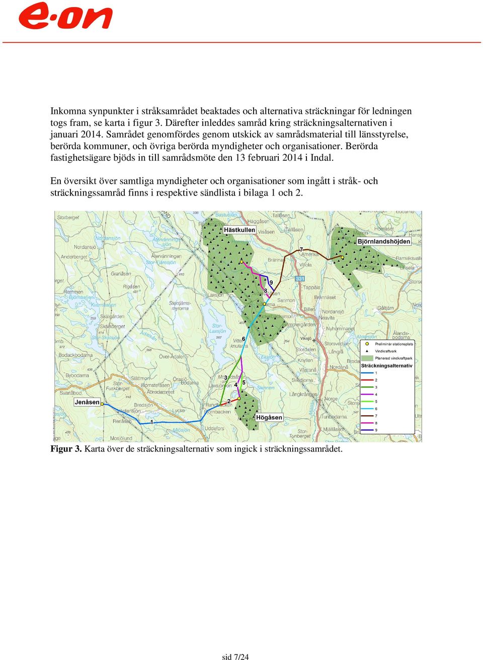 Samrådet genomfördes genom utskick av samrådsmaterial till länsstyrelse, berörda kommuner, och övriga berörda myndigheter och organisationer.