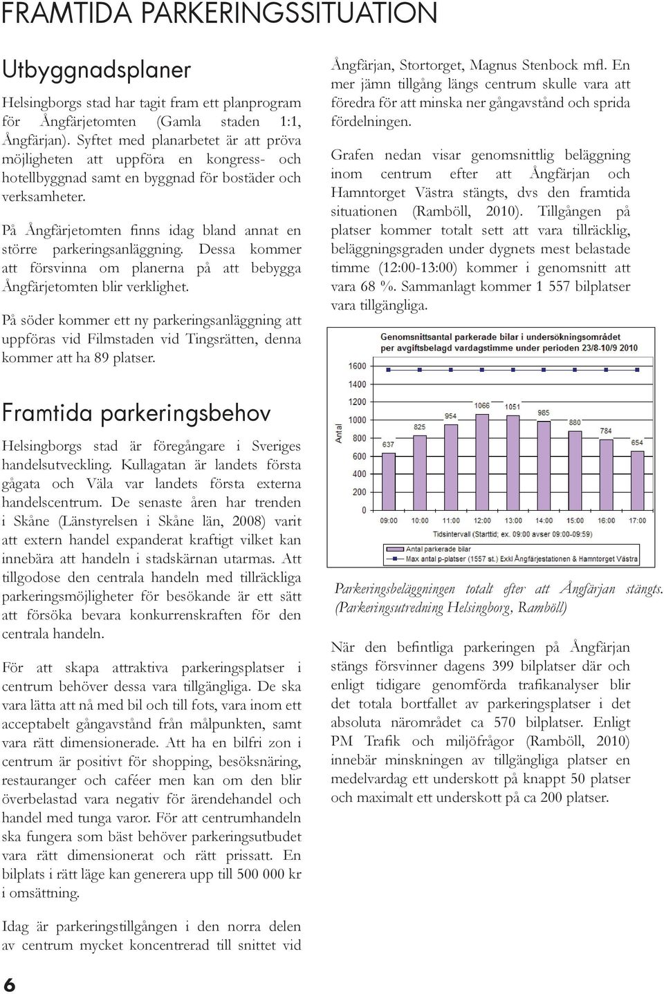 På Ångfärjetomten finns idag bland annat en större parkeringsanläggning. Dessa kommer att försvinna om planerna på att bebygga Ångfärjetomten blir verklighet.