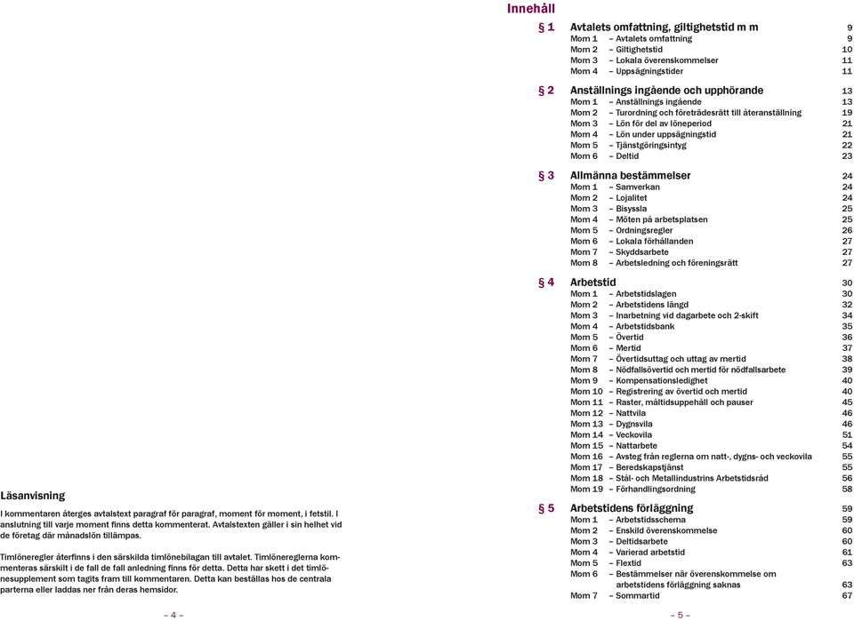 22 Mom 6 Deltid 23 3 Allmänna bestämmelser 24 Mom 1 Samverkan 24 Mom 2 Lojalitet 24 Mom 3 Bisyssla 25 Mom 4 Möten på arbetsplatsen 25 Mom 5 Ordningsregler 26 Mom 6 Lokala förhållanden 27 Mom 7