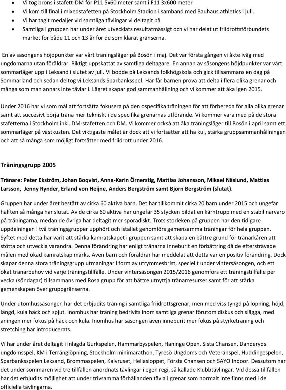 som klarat gränserna. En av säsongens höjdpunkter var vårt träningsläger på Bosön i maj. Det var första gången vi åkte iväg med ungdomarna utan föräldrar. Riktigt uppskattat av samtliga deltagare.