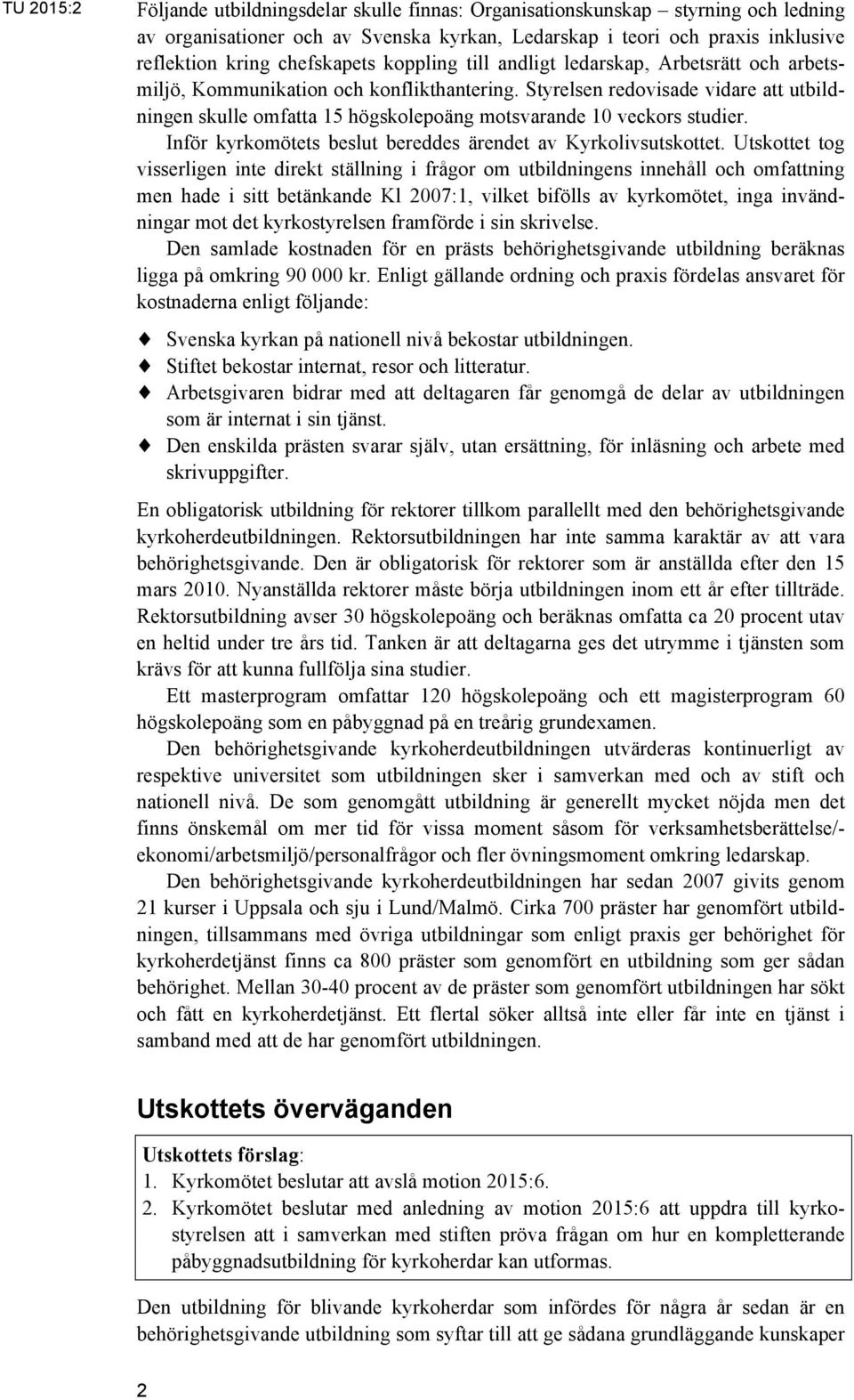 Styrelsen redovisade vidare att utbildningen skulle omfatta 15 högskolepoäng motsvarande 10 veckors studier. Inför kyrkomötets beslut bereddes ärendet av Kyrkolivsutskottet.