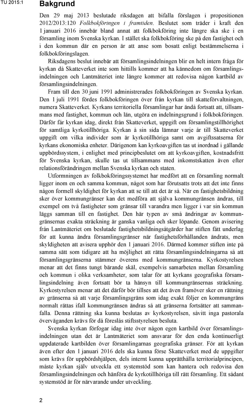 I stället ska folkbokföring ske på den fastighet och i den kommun där en person är att anse som bosatt enligt bestämmelserna i folkbokföringslagen.