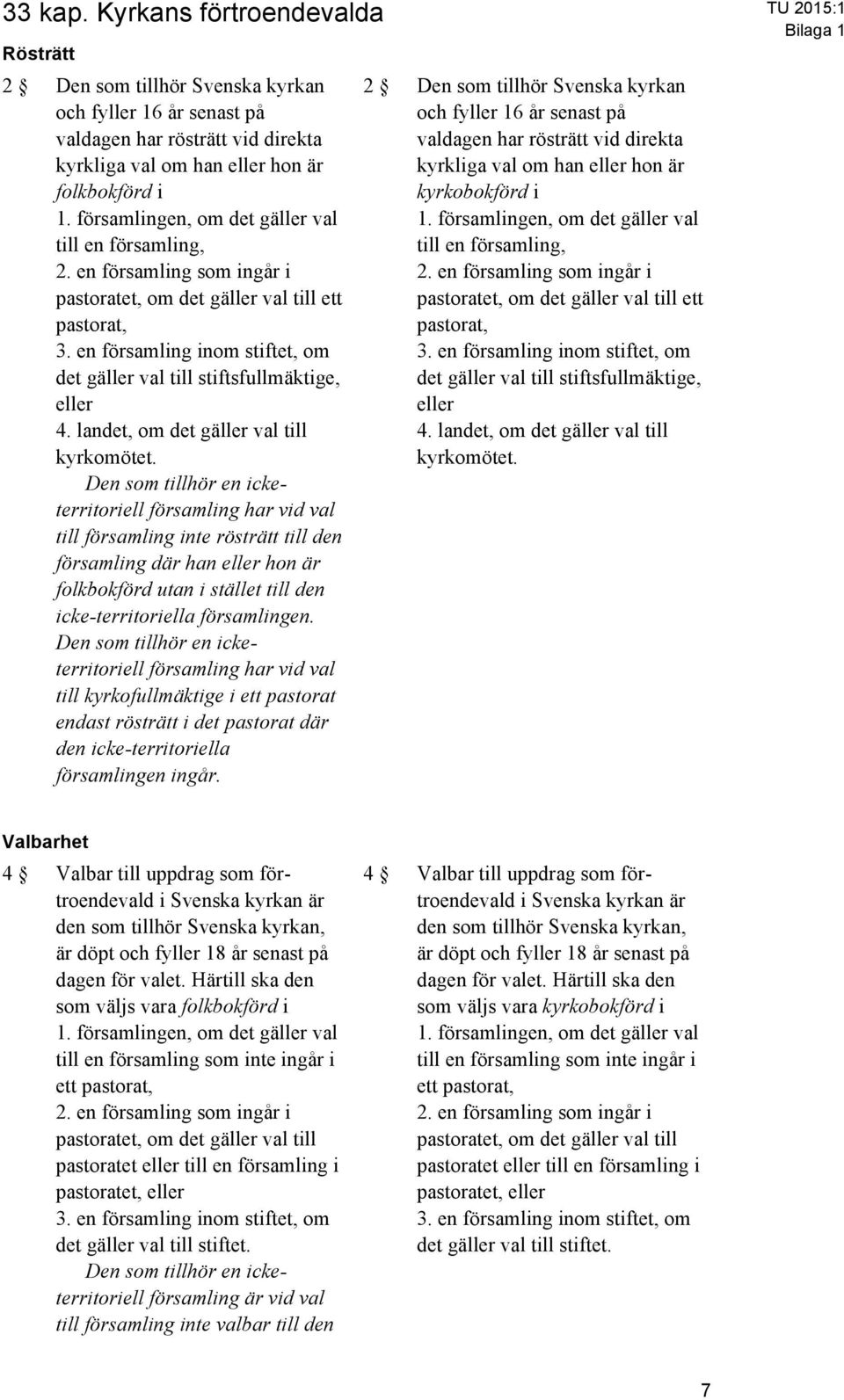 en församling inom stiftet, om det gäller val till stiftsfullmäktige, eller 4. landet, om det gäller val till kyrkomötet.