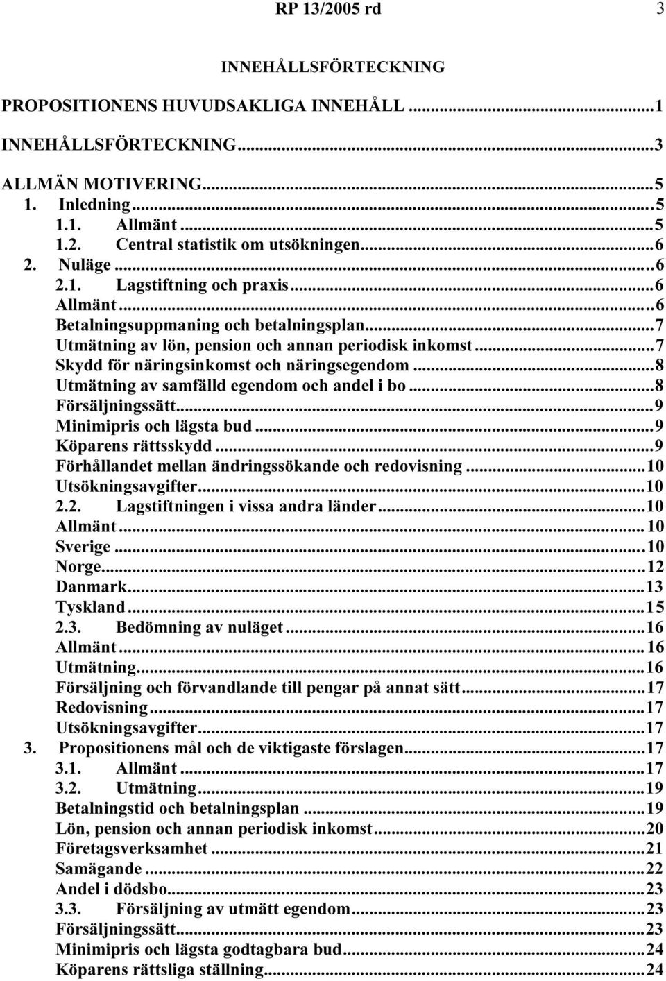 ..7 Skydd för näringsinkomst och näringsegendom...8 Utmätning av samfälld egendom och andel i bo...8 Försäljningssätt...9 Minimipris och lägsta bud...9 Köparens rättsskydd.