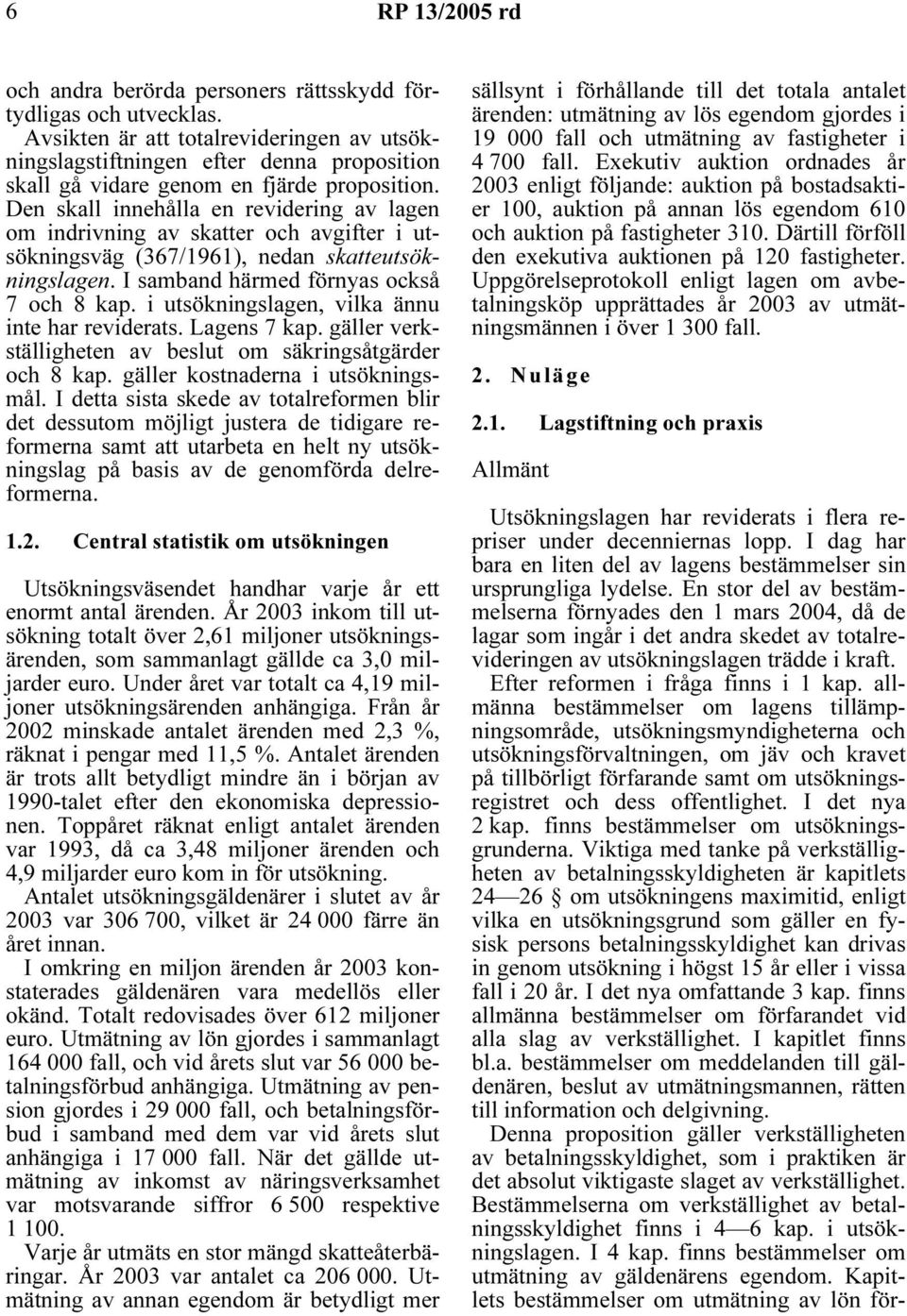 Den skall innehålla en revidering av lagen om indrivning av skatter och avgifter i utsökningsväg (367/1961), nedan skatteutsökningslagen. I samband härmed förnyas också 7 och 8 kap.