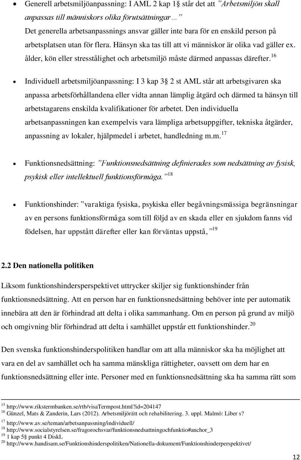 16 Individuell arbetsmiljöanpassning: I 3 kap 3 2 st AML står att arbetsgivaren ska anpassa arbetsförhållandena eller vidta annan lämplig åtgärd och därmed ta hänsyn till arbetstagarens enskilda