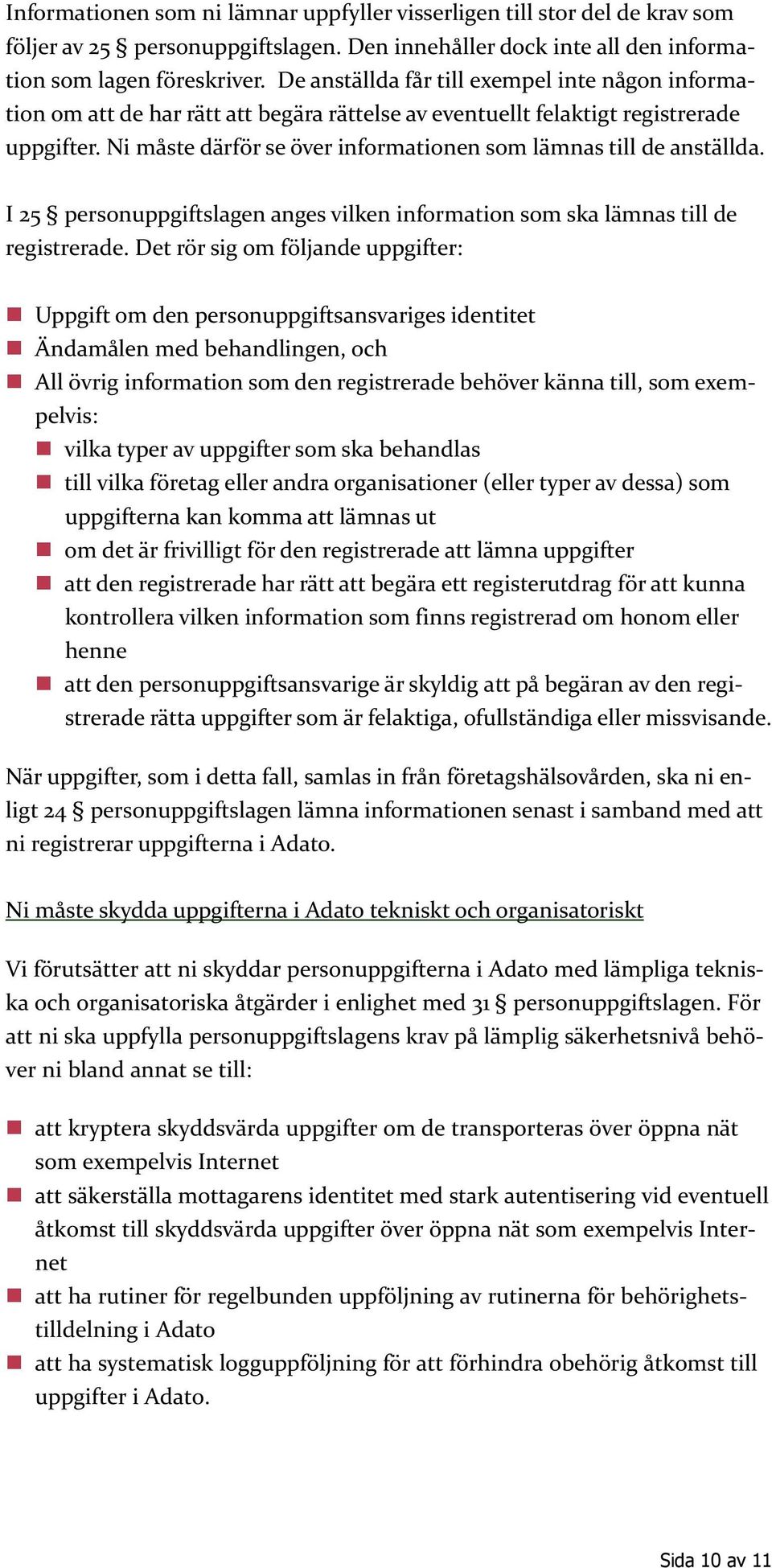 Ni måste därför se över informationen som lämnas till de anställda. I 25 personuppgiftslagen anges vilken information som ska lämnas till de registrerade.