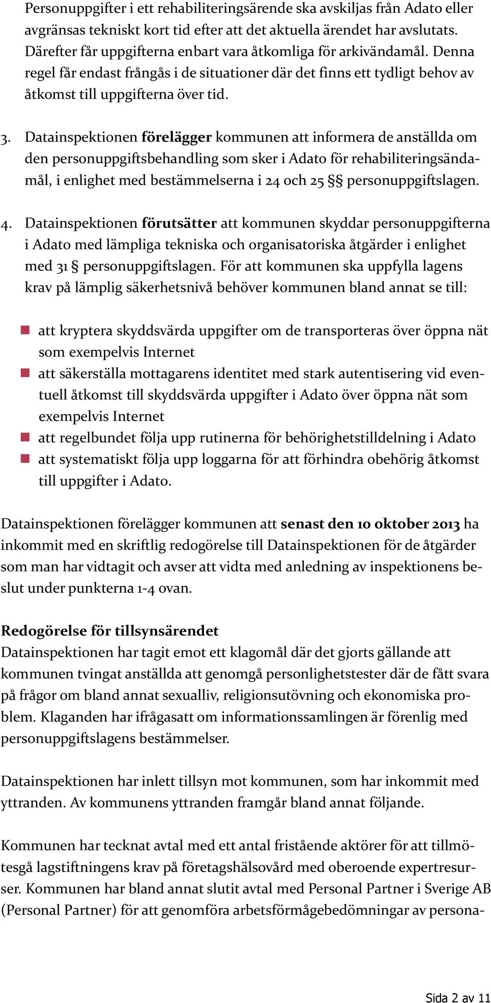 Datainspektionen förelägger kommunen att informera de anställda om den personuppgiftsbehandling som sker i Adato för rehabiliteringsändamål, i enlighet med bestämmelserna i 24 och 25