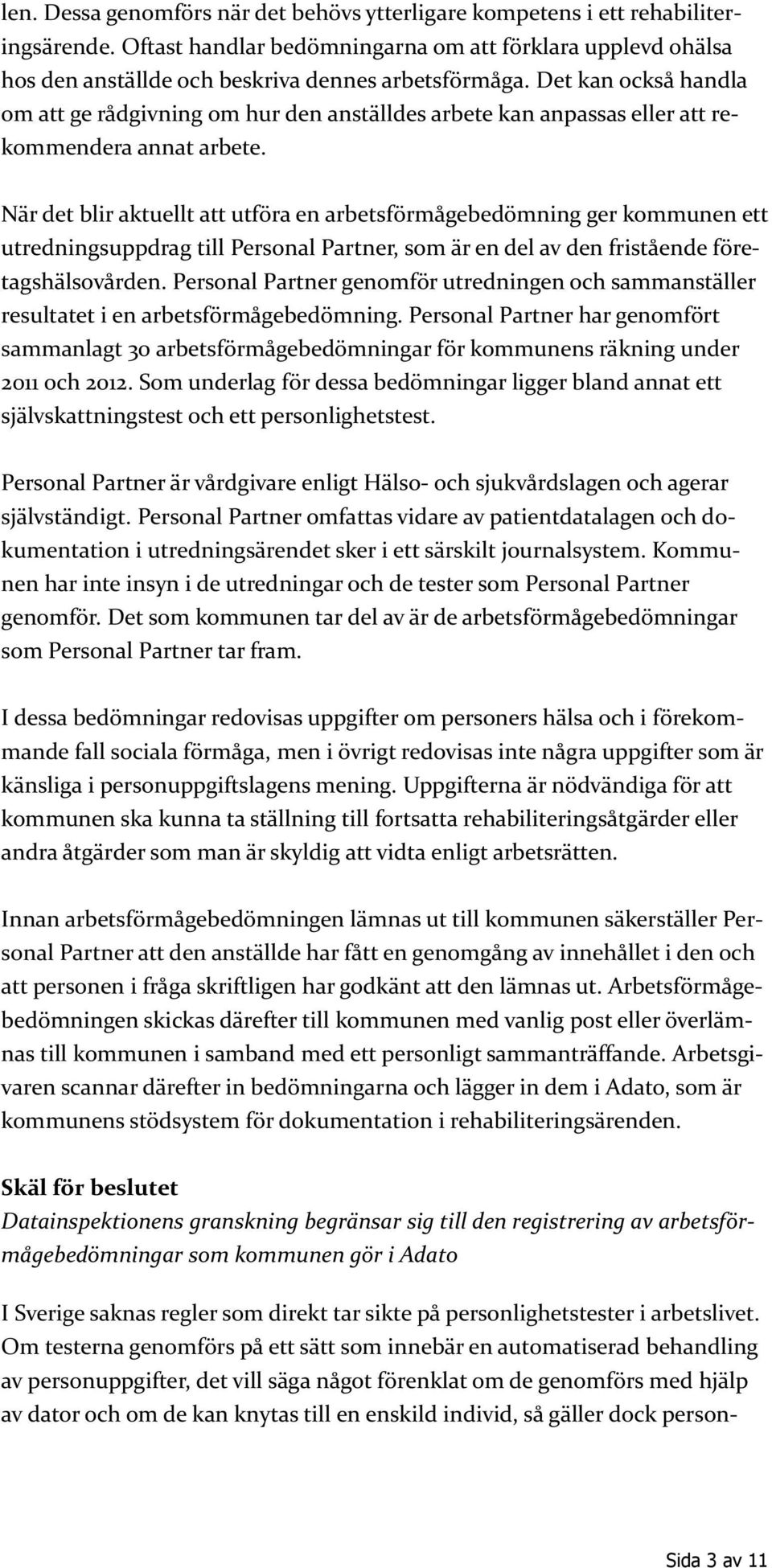 När det blir aktuellt att utföra en arbetsförmågebedömning ger kommunen ett utredningsuppdrag till Personal Partner, som är en del av den fristående företagshälsovården.