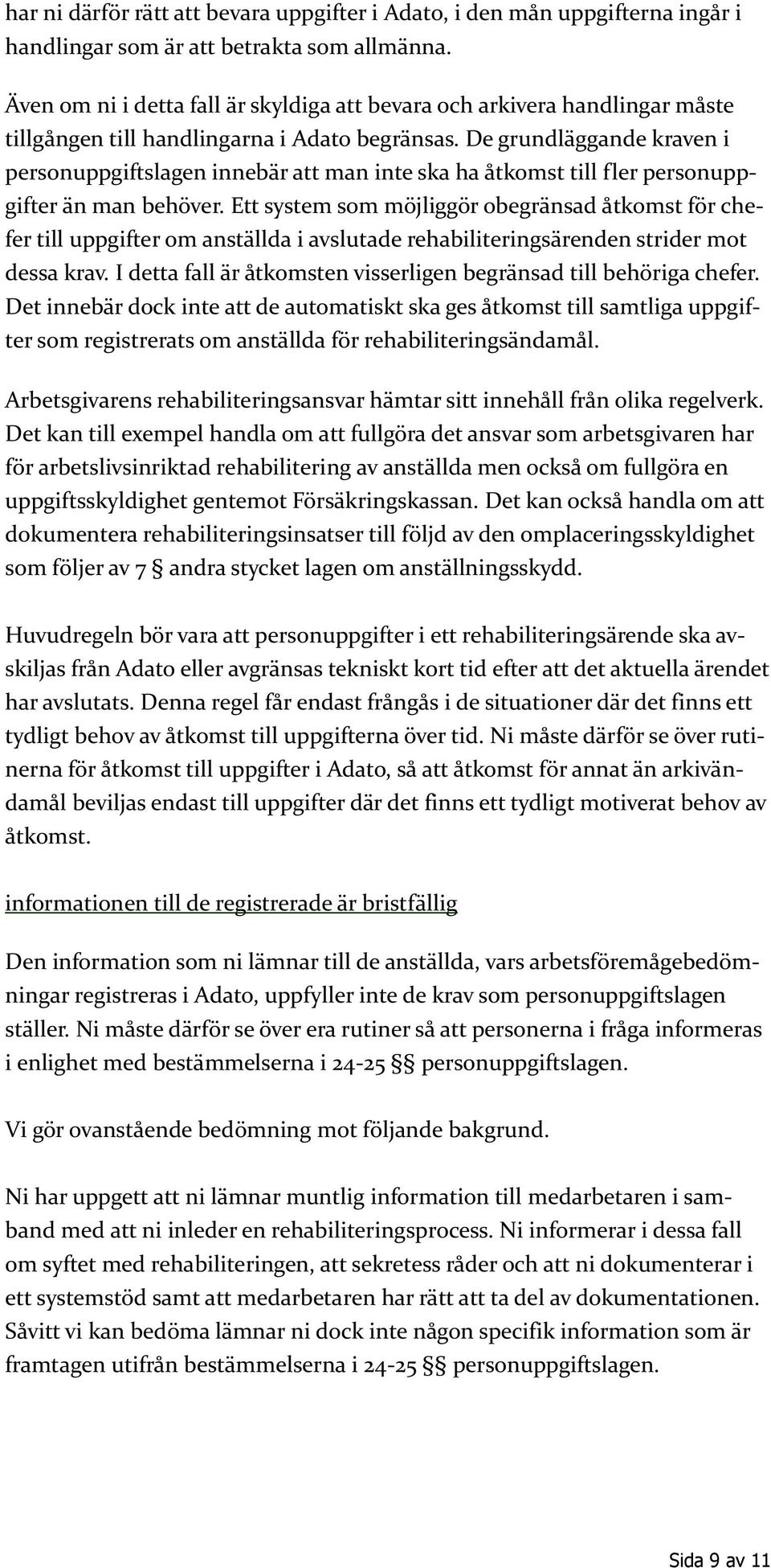 De grundläggande kraven i personuppgiftslagen innebär att man inte ska ha åtkomst till fler personuppgifter än man behöver.