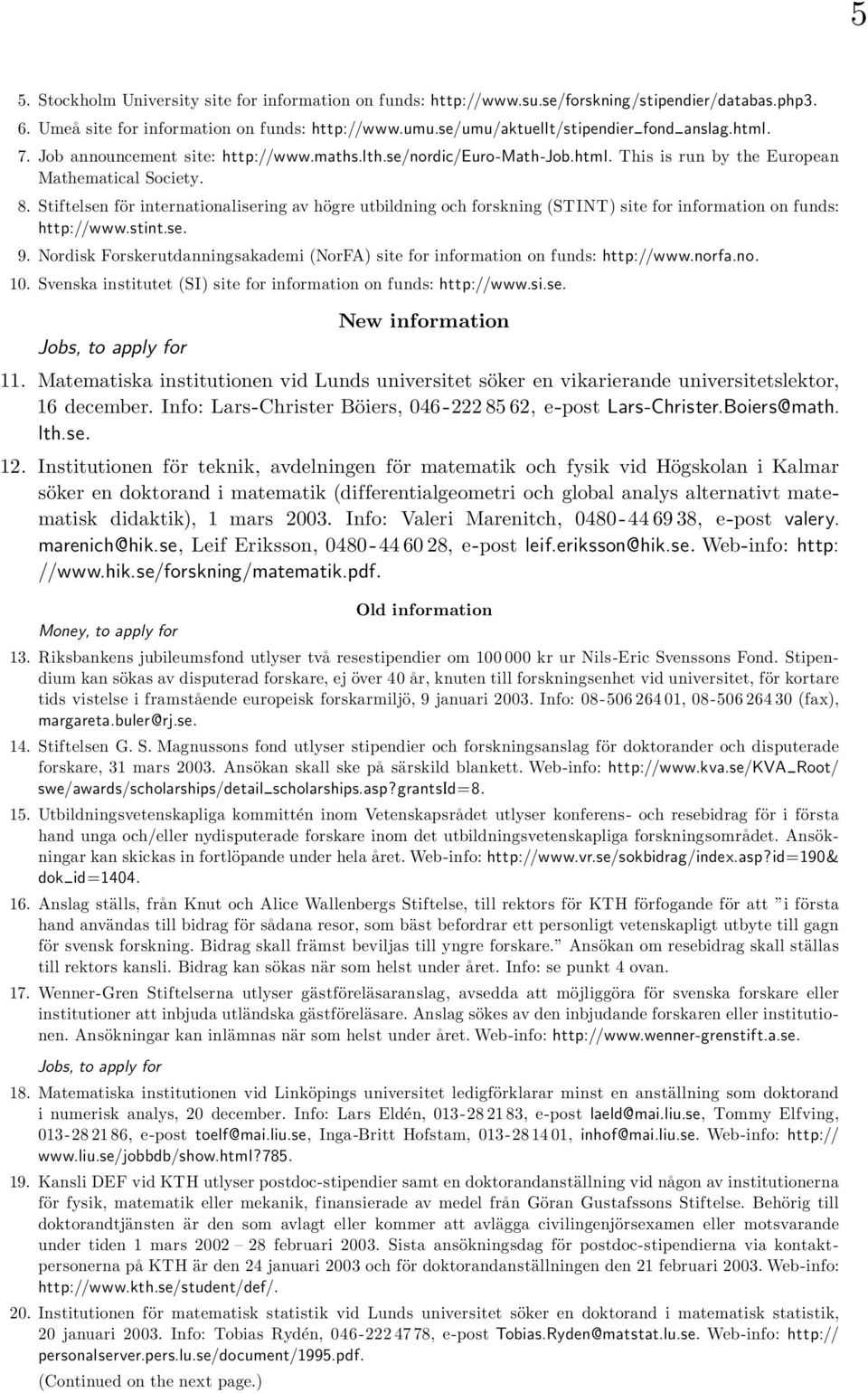 Stiftelsen för internationalisering av högre utbildning och forskning (STINT) site for information on funds: http://www.stint.se. 9.
