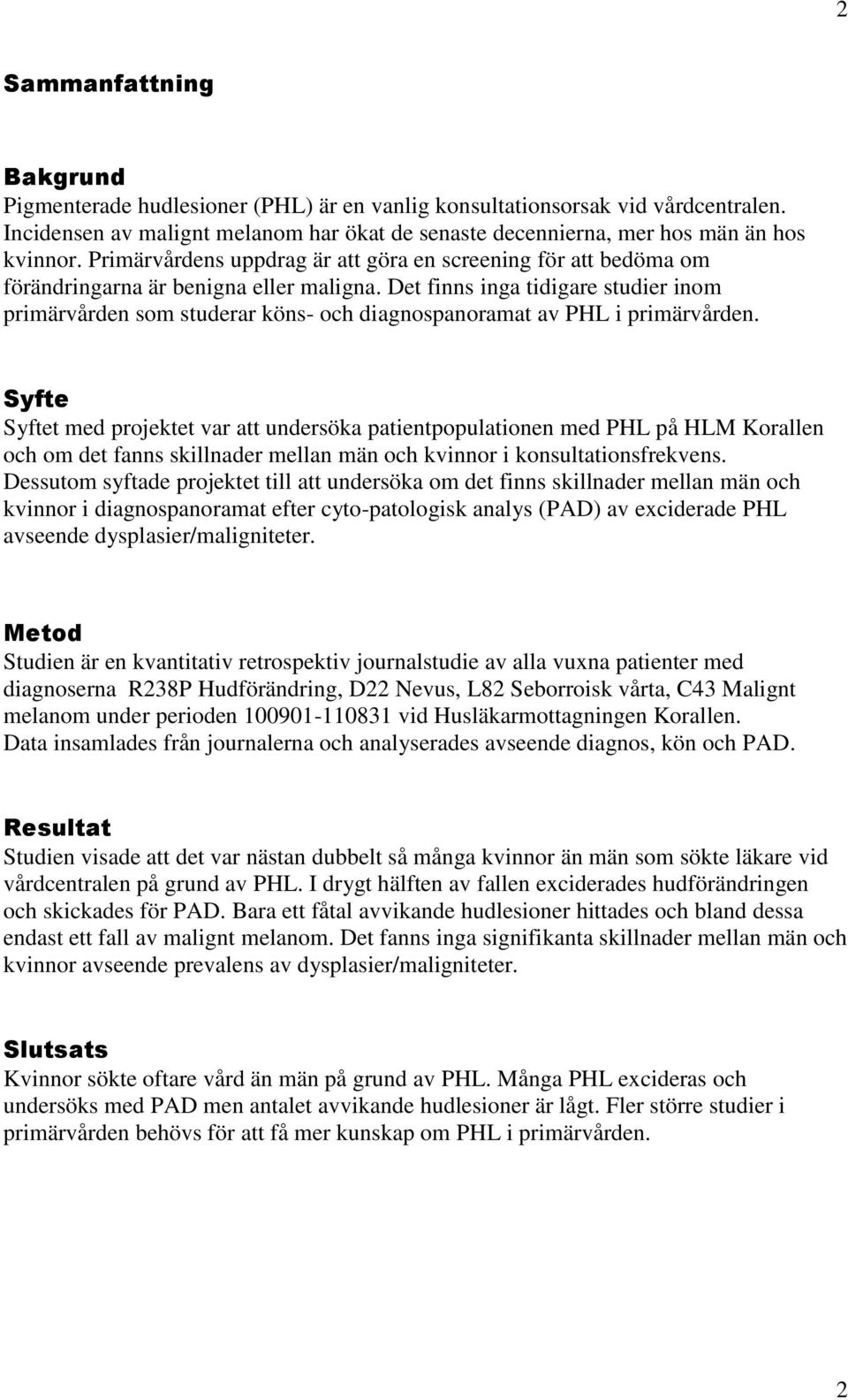 Det finns inga tidigare studier inom primärvården som studerar köns- och diagnospanoramat av PHL i primärvården.