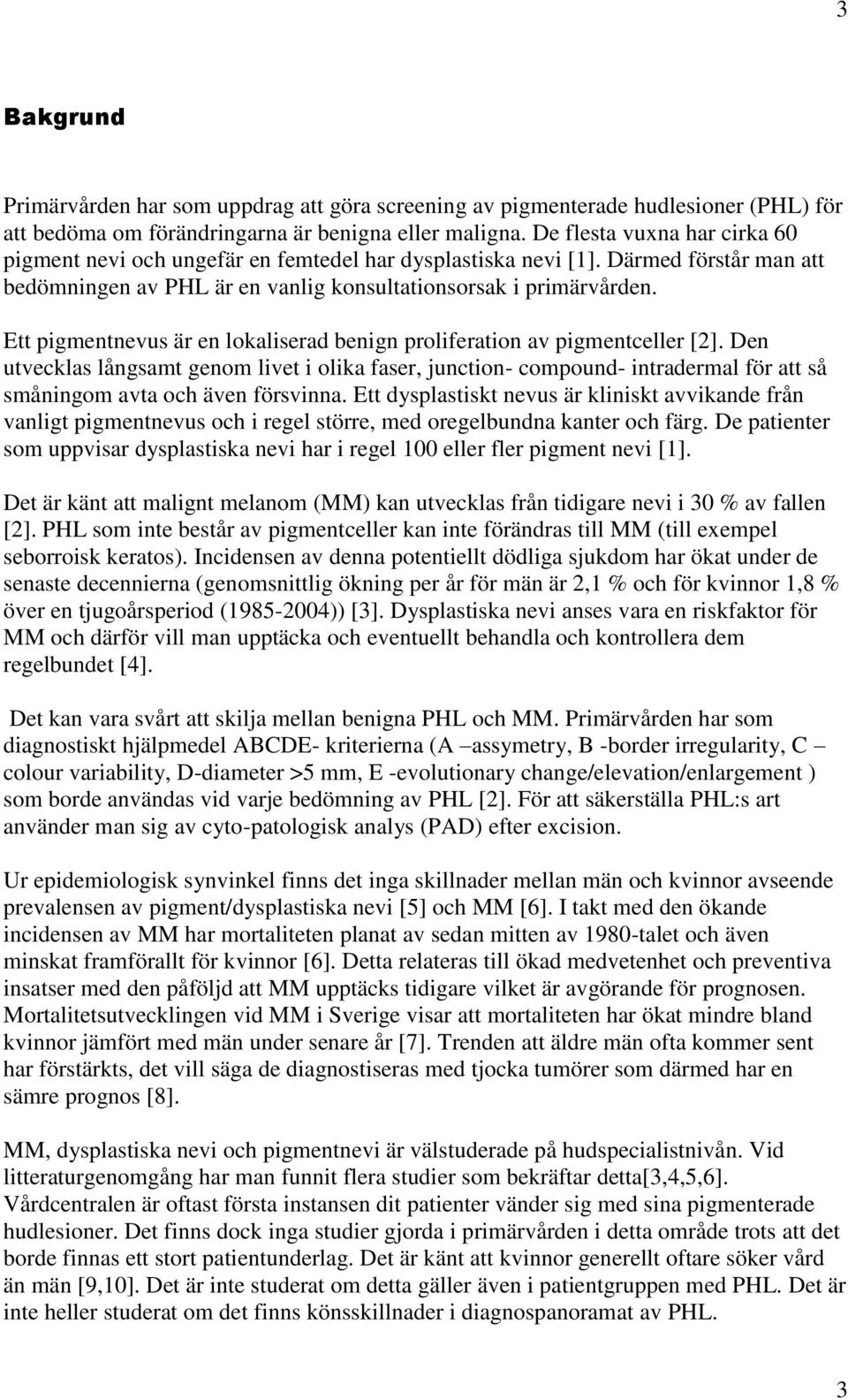 Ett pigmentnevus är en lokaliserad benign proliferation av pigmentceller [2].