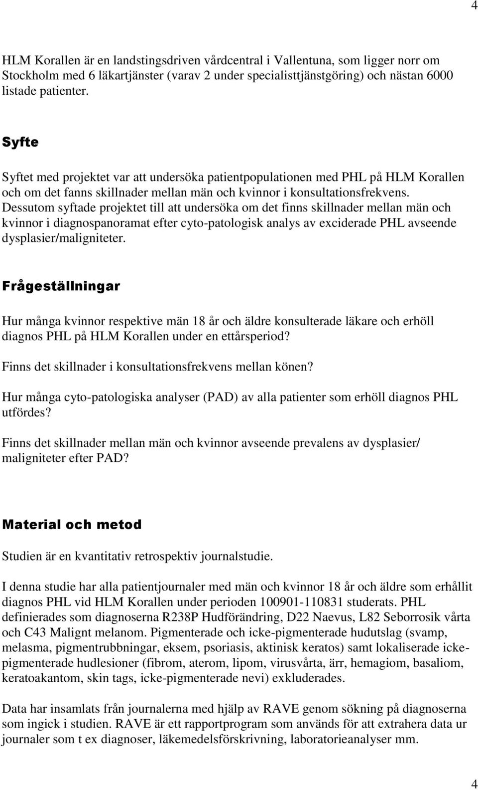 Dessutom syftade projektet till att undersöka om det finns skillnader mellan män och kvinnor i diagnospanoramat efter cyto-patologisk analys av exciderade PHL avseende dysplasier/maligniteter.