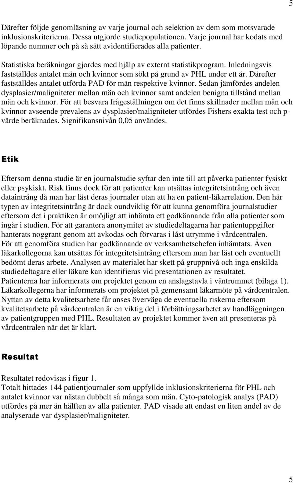 Inledningsvis fastställdes antalet män och kvinnor som sökt på grund av PHL under ett år. Därefter fastställdes antalet utförda PAD för män respektive kvinnor.