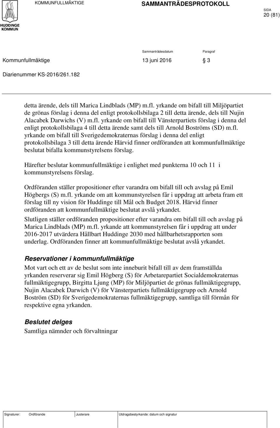 yrkande om bifall till Vänsterpartiets förslag i denna del enligt protokollsbilaga 4 till detta ärende samt dels till Arnold Boströms (SD) m.fl.