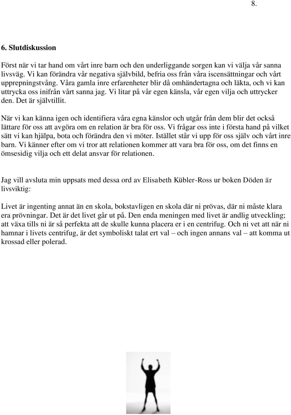 Våra gamla inre erfarenheter blir då omhändertagna och läkta, och vi kan uttrycka oss inifrån vårt sanna jag. Vi litar på vår egen känsla, vår egen vilja och uttrycker den. Det är självtillit.