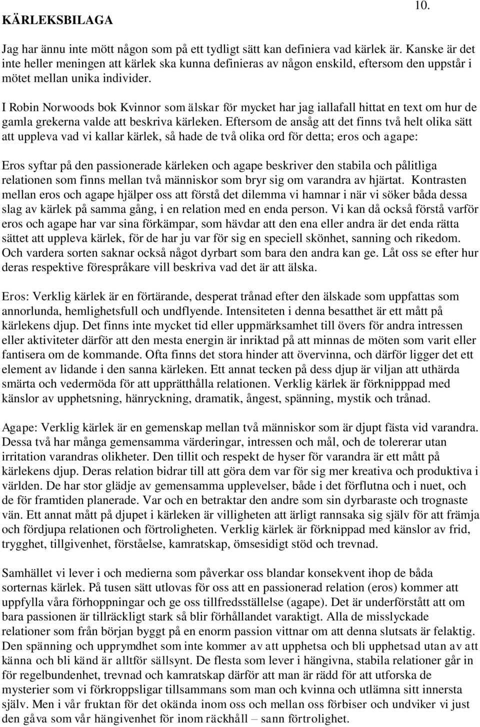 I Robin Norwoods bok Kvinnor som älskar för mycket har jag iallafall hittat en text om hur de gamla grekerna valde att beskriva kärleken.