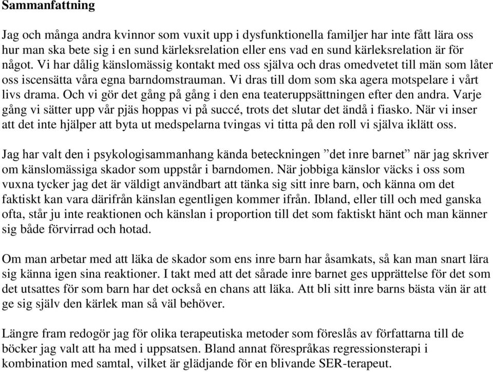 Och vi gör det gång på gång i den ena teateruppsättningen efter den andra. Varje gång vi sätter upp vår pjäs hoppas vi på succé, trots det slutar det ändå i fiasko.
