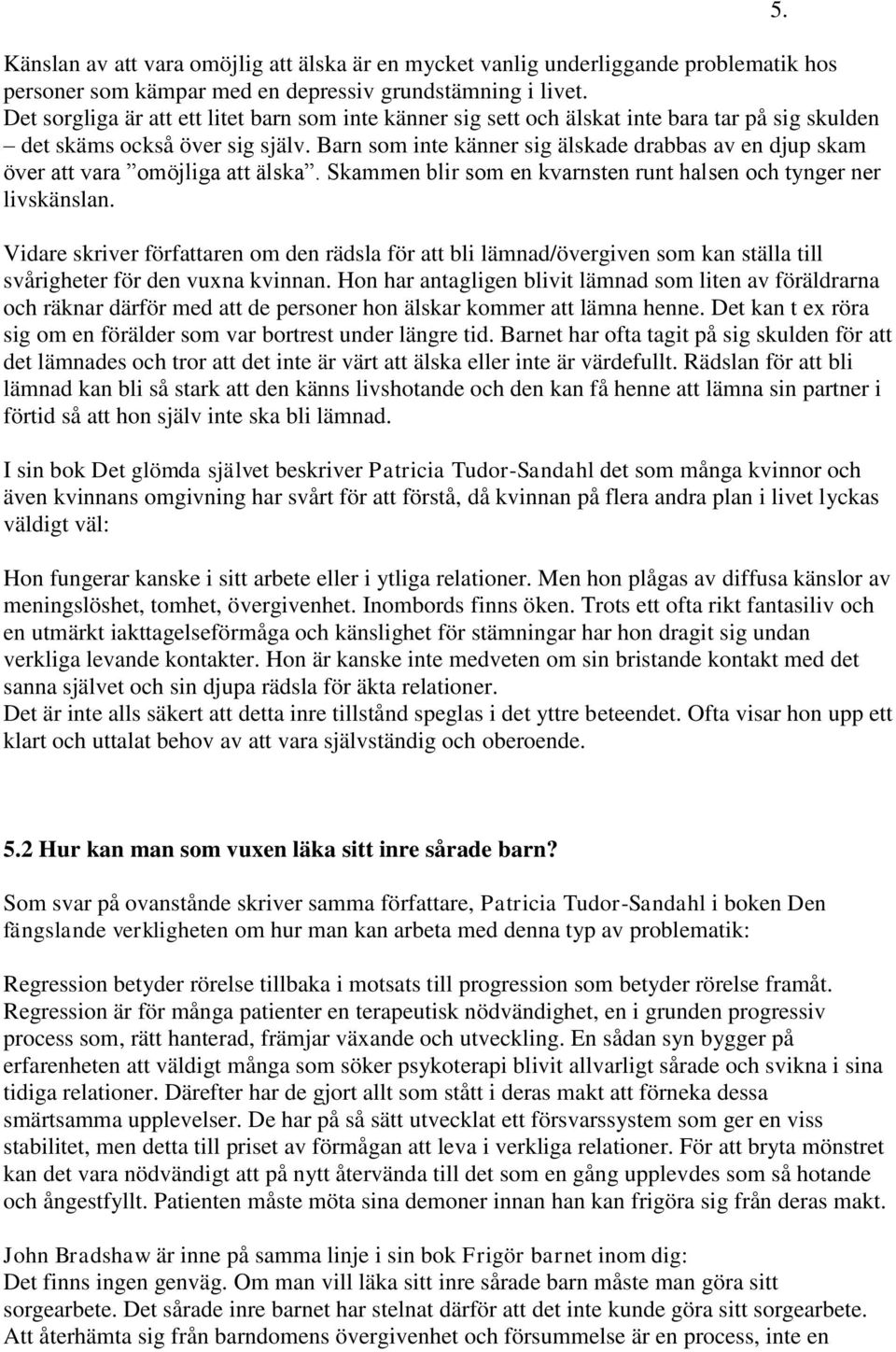 Barn som inte känner sig älskade drabbas av en djup skam över att vara omöjliga att älska. Skammen blir som en kvarnsten runt halsen och tynger ner livskänslan.