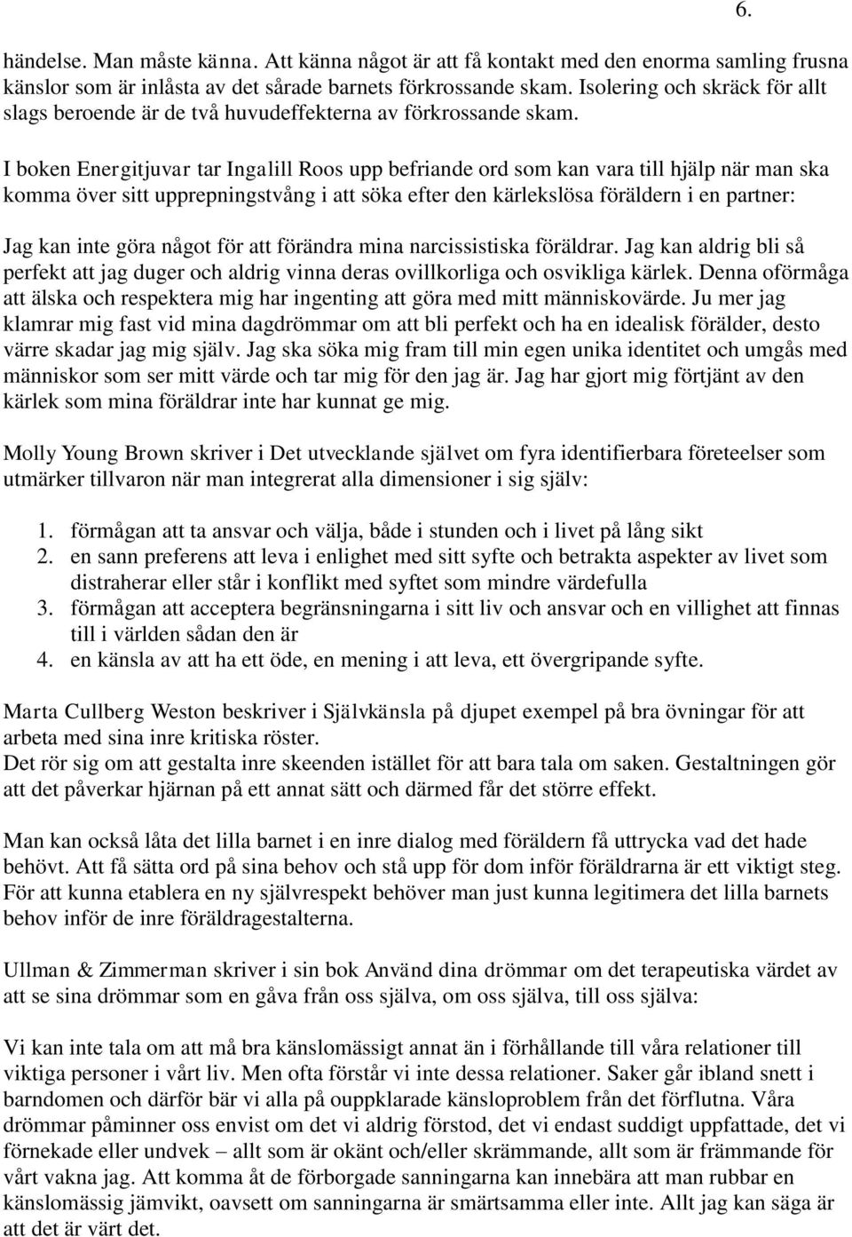 I boken Energitjuvar tar Ingalill Roos upp befriande ord som kan vara till hjälp när man ska komma över sitt upprepningstvång i att söka efter den kärlekslösa föräldern i en partner: Jag kan inte