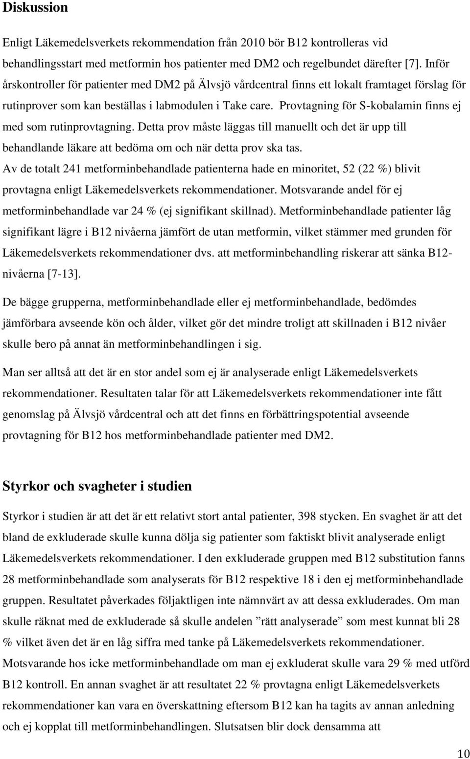 Provtagning för S-kobalamin finns ej med som rutinprovtagning. Detta prov måste läggas till manuellt och det är upp till behandlande läkare att bedöma om och när detta prov ska tas.